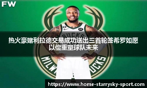 热火豪赌利拉德交易成功送出三首轮签希罗如愿以偿重塑球队未来