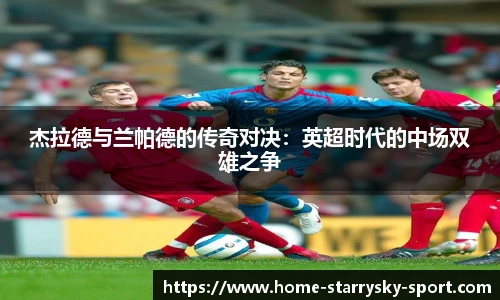 杰拉德与兰帕德的传奇对决：英超时代的中场双雄之争