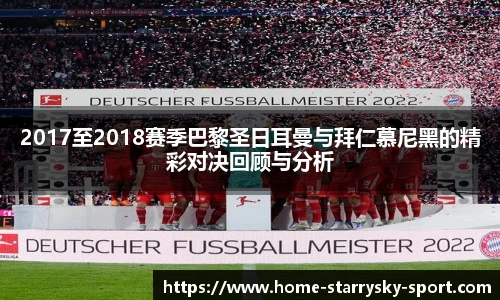 2017至2018赛季巴黎圣日耳曼与拜仁慕尼黑的精彩对决回顾与分析