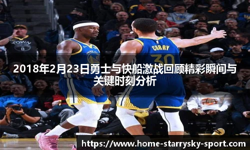 2018年2月23日勇士与快船激战回顾精彩瞬间与关键时刻分析