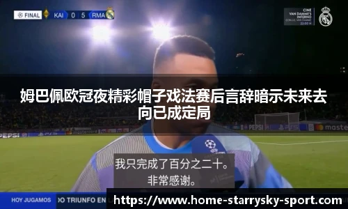 姆巴佩欧冠夜精彩帽子戏法赛后言辞暗示未来去向已成定局